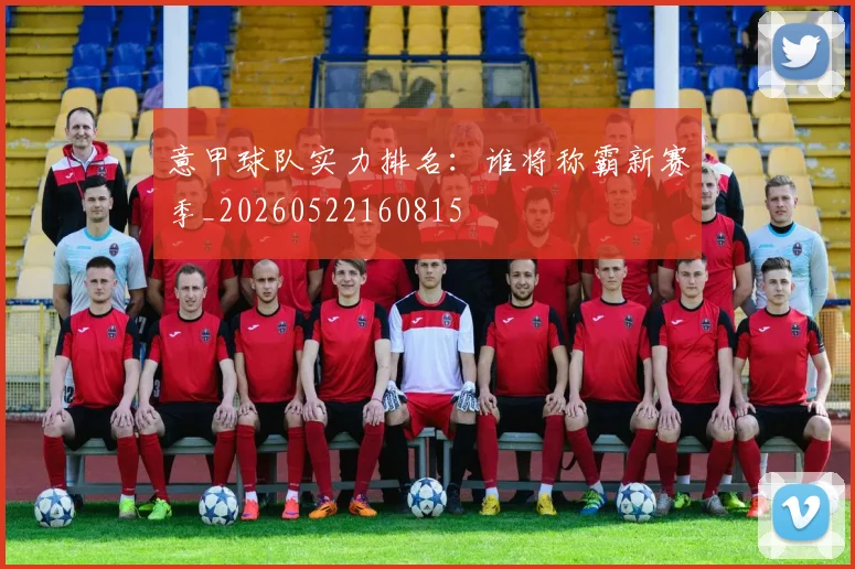 意甲球队实力排名:谁将称霸新赛季_20260522160815